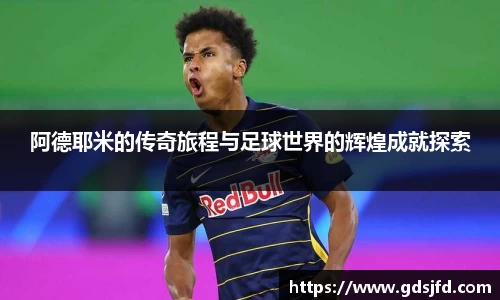 阿德耶米的传奇旅程与足球世界的辉煌成就探索